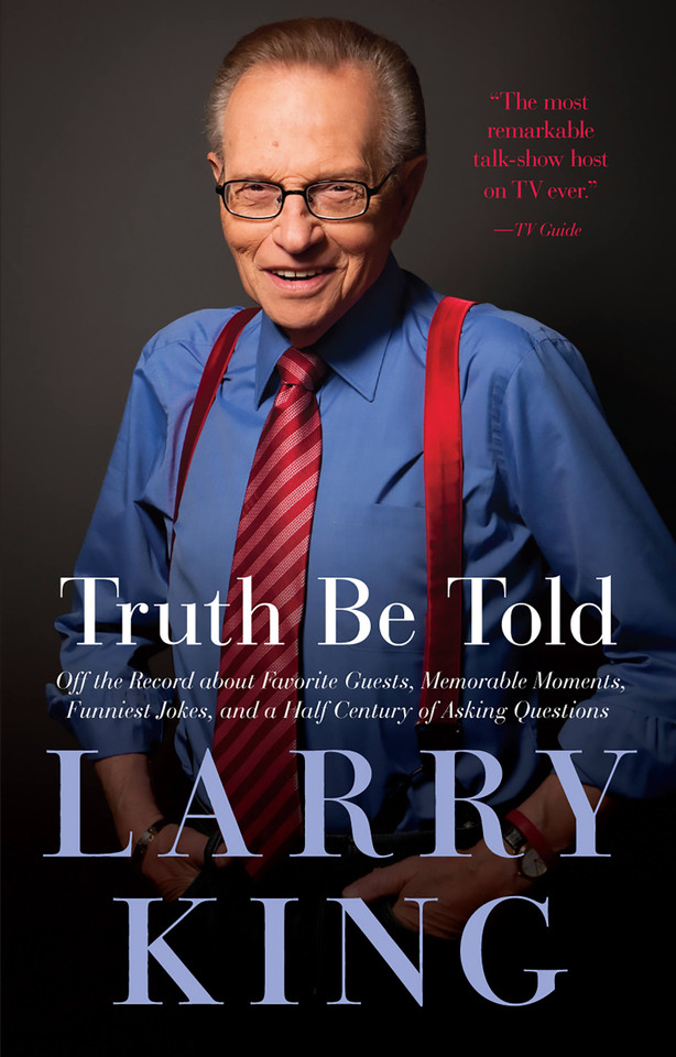 Truth Be Told: Off the Record about Favorite Guests, Memorable Moments, Funniest Jokes, and a Half Century of Asking Questions book cover by Larry King