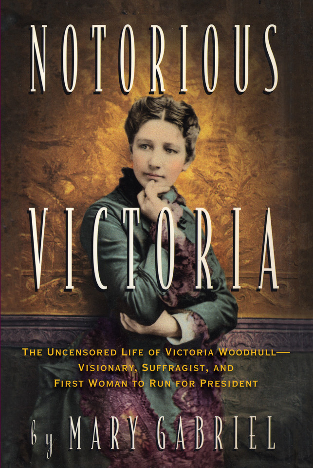 Notorious Victoria: The Uncensored Life of Victoria Woodhull - Visionary, Suffragist, and First Woman to Run for President book cover by Mary Gabriel