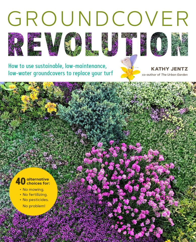 Groundcover Revolution: How to use sustainable, low-maintenance, low-water groundcovers to replace your turf - 40 alternative choices for: - No Mowing. - No fertilizing. - No pesticides. - No problem! book cover by Kathy Jentz