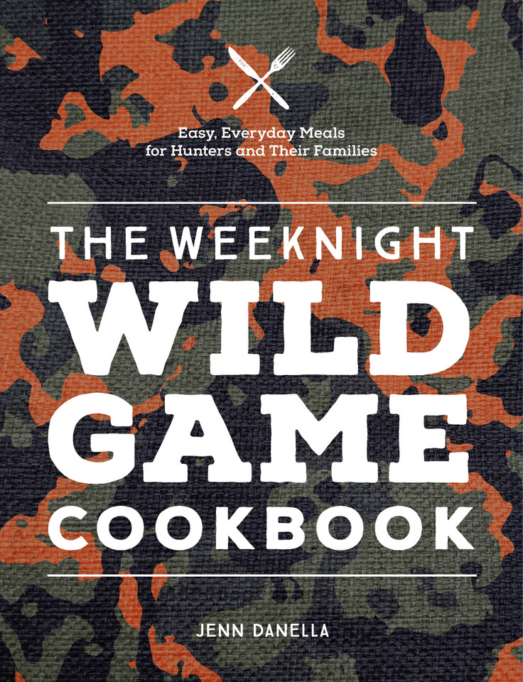The Weeknight Wild Game Cookbook: Easy, Everyday Meals for Hunters and Their Families book cover by Jennifer Danella