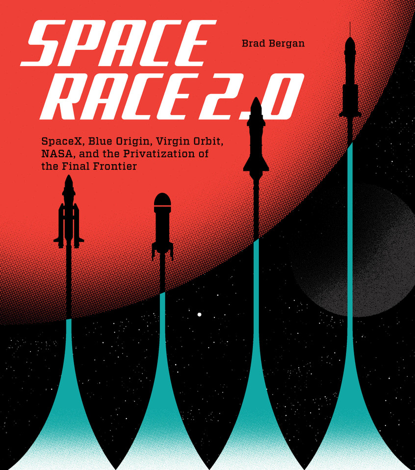 Space Race 2.0: SpaceX, Blue Origin, Virgin Galactic, NASA, and the Privatization of the Final Frontier book cover by Brad Bergan