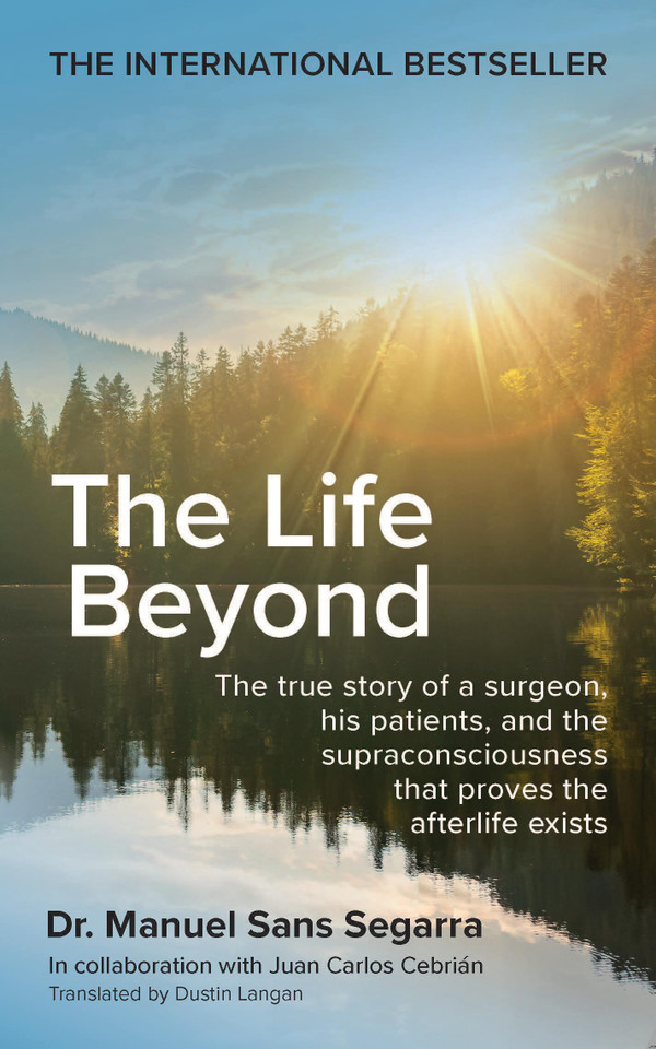 The Life Beyond: The true story of a surgeon, his patients, and the supraconsciousness that proves the afterlife exists book cover by Dr. Manuel Sans Segarra
