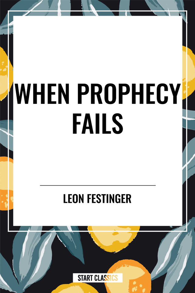When Prophecy Fails: A Social and Psychological Study of a Modern Group that Predicted the Destruction of the World book cover by Leon Festinger, Henry W. Riecken, Stanley Schachter