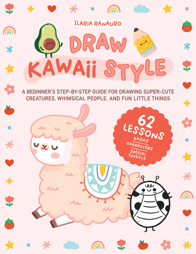 Draw Kawaii Style: A Beginner's Step-by-Step Guide for Drawing Super-Cute Creatures, Whimsical People, and Fun Little Things - 62 Lessons: Basics, Characters, Special Effects book cover by Ilaria Ranauro