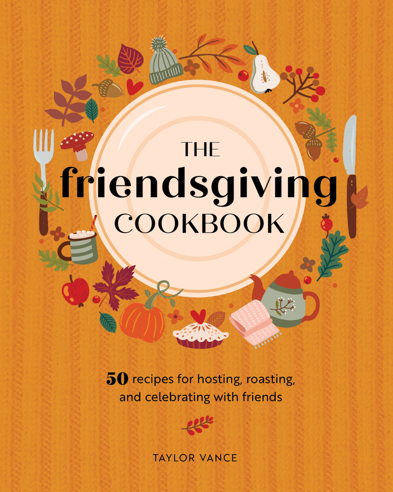The Friendsgiving Cookbook: 50 Recipes for Hosting, Roasting, and Celebrating with Friends book cover by Taylor Vance