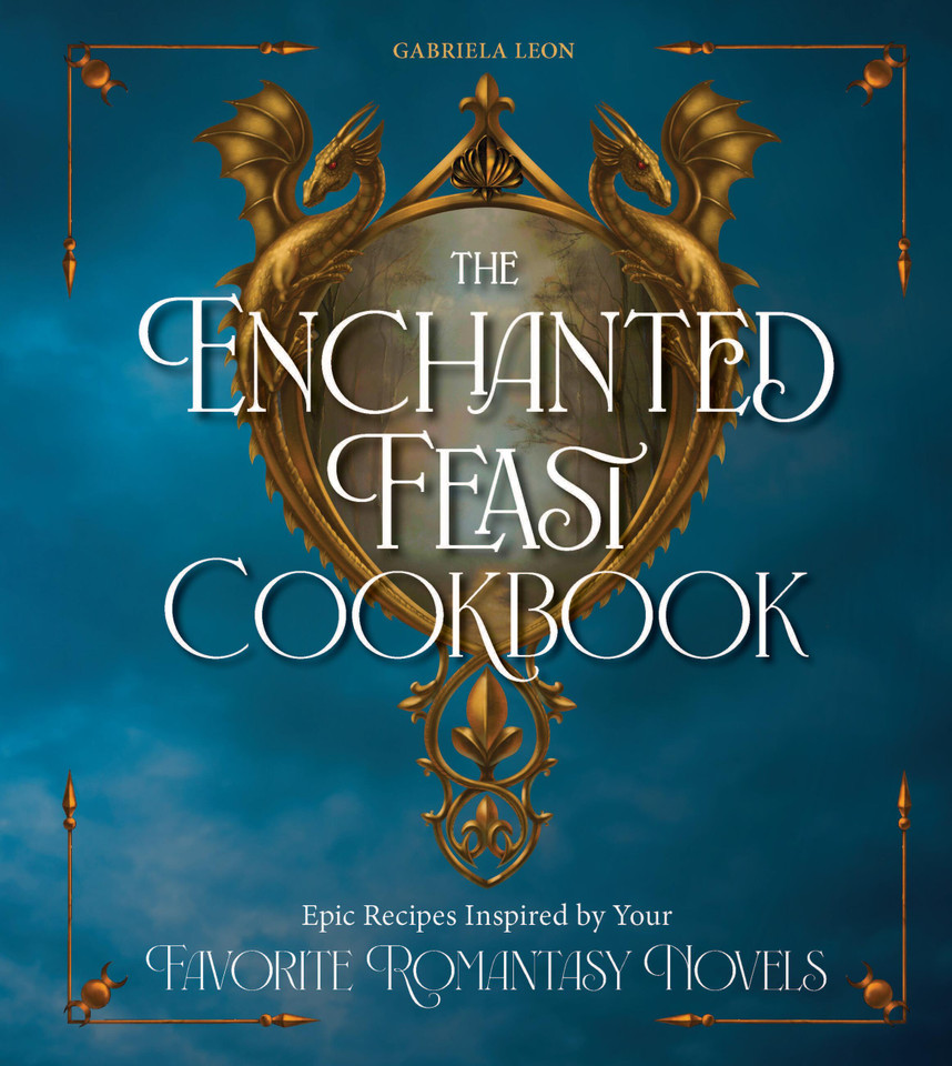 The Enchanted Feast Cookbook: Epic Recipes Inspired by Your Favorite Romantasy Novels book cover by Gabriela Leon