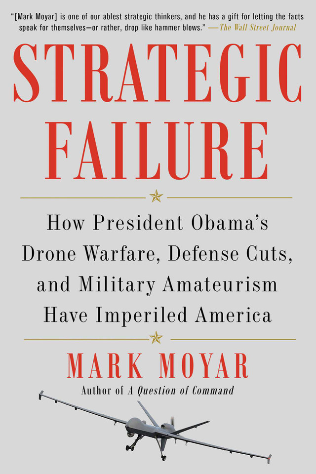 Strategic Failure: How President Obama's Drone Warfare, Defense Cuts, and Military Amateurism Have Imperiled America book cover by Mark Moyar