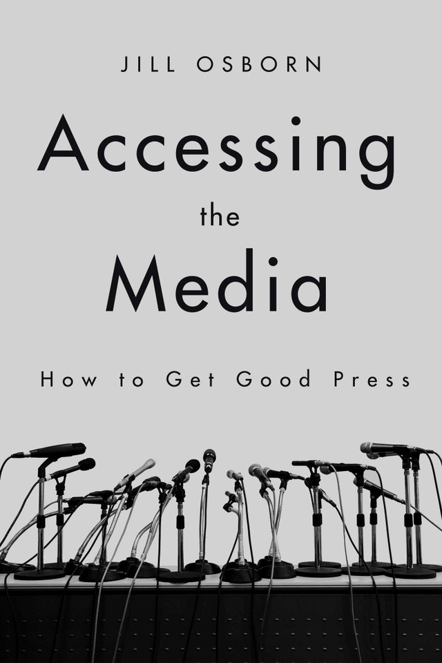 Accessing the Media: How to Get Good Press book cover by Jill Osborn