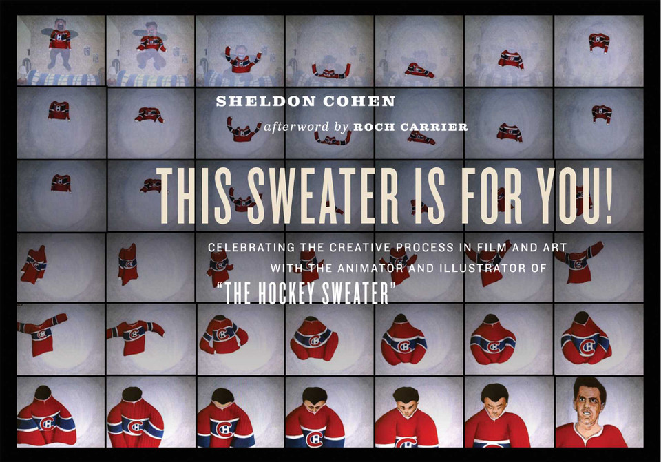 This Sweater Is For You!: Celebrating the Creative Process in Film and Art: with the animator and illustrator of "The Hockey Sweater" book cover by Sheldon Cohen