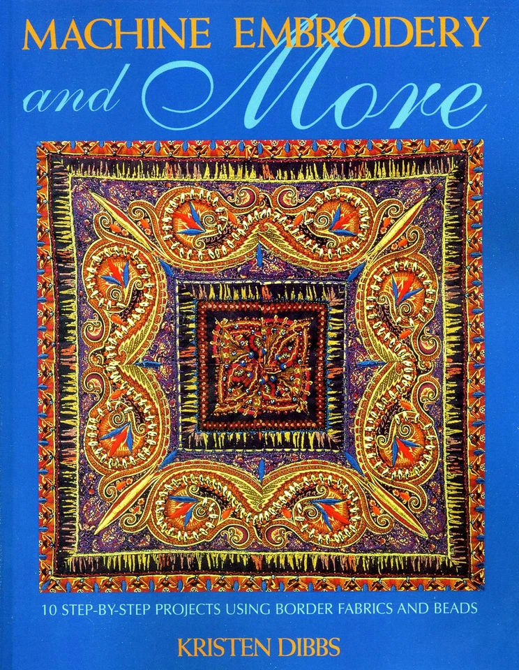 Machine Embroidery and More: Ten Step-by-Step Projects Using Border Fabrics & Beads book cover by Kristen Dibbs