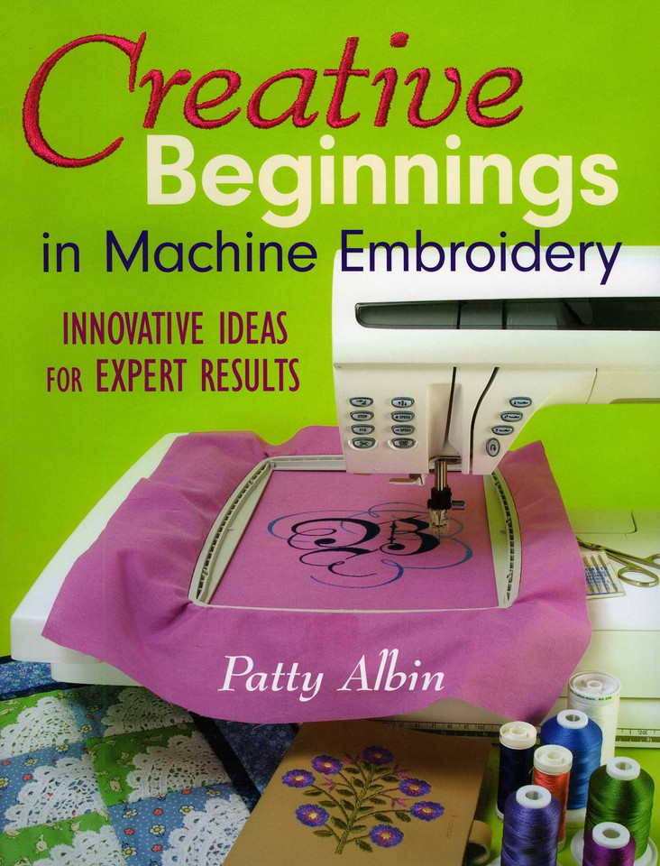 Creative Beginnings in Machine Embroidery: Innovative Ideas for Expert Results book cover by Patty Albin