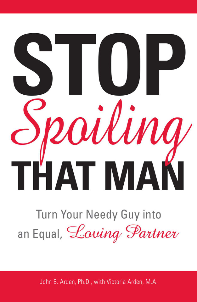 Stop Spoiling That Man!: Turn Your Needy Guy into an Equal, Loving Partner book cover by John B Arden, Victoria Arden