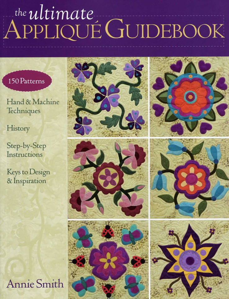 The Ultimate Appliqué Guidebook: 150 Patterns, Hand & Machine Techniques, History, Step-by-step Instructions, Keys to Design & Inspiration book cover by Annie Smith
