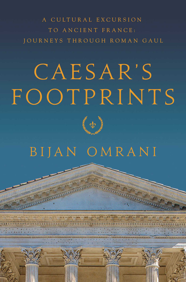 Caesar's Footprints: A Cultural Excursion to Ancient France: Journeys Through Roman Gaul book cover by Bijan Omrani
