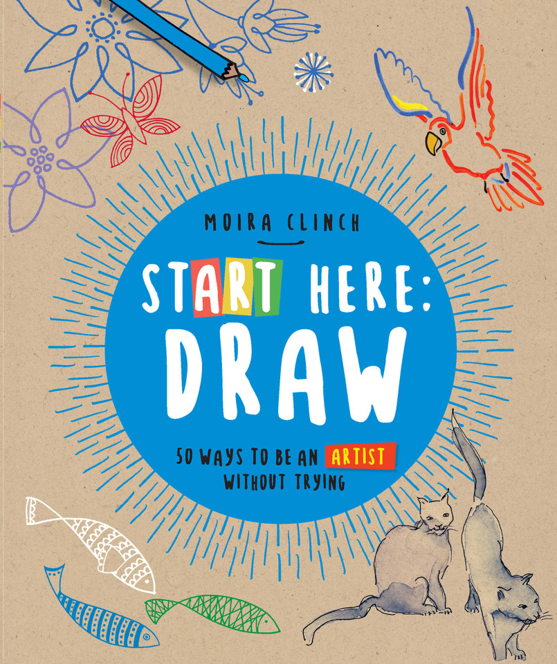 Start Here: Draw: 50 Ways To Be an Artist Without Trying (Start Here) book cover by Moira Clinch