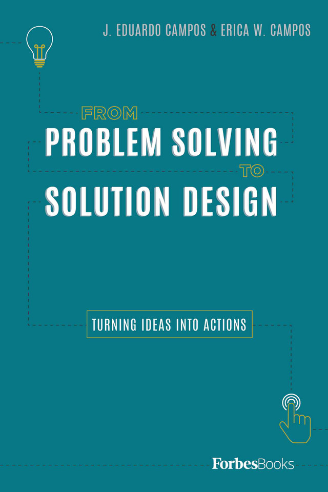 From Problem Solving To Solution Design: Turning Ideas Into Actions book cover by J. Eduardo Campos, Erica W. Campos