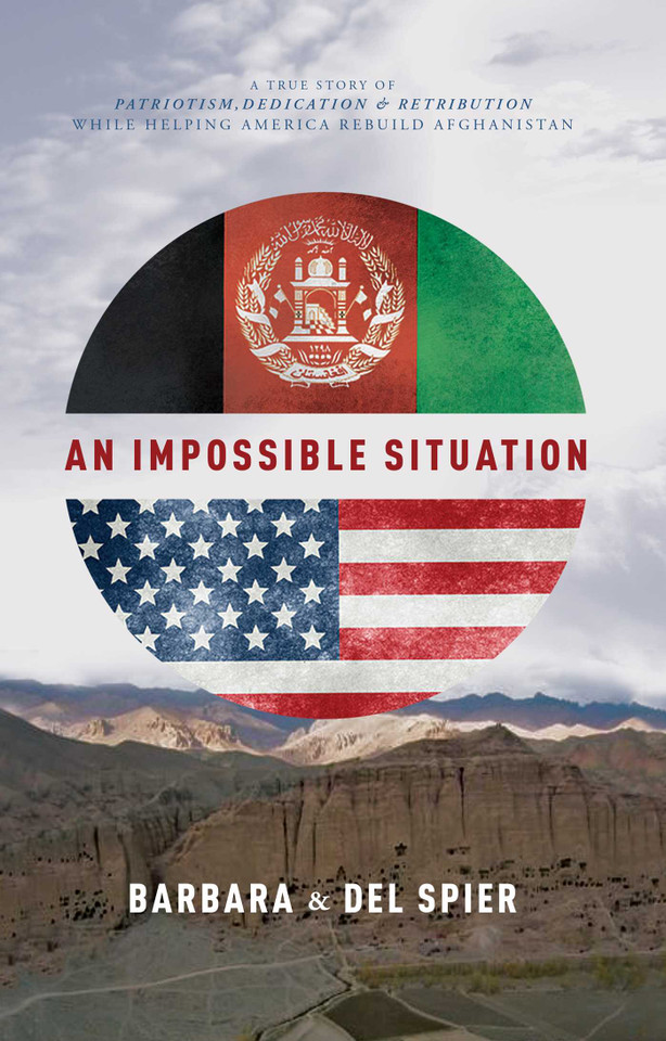 An Impossible Situation: A True Story Of Patriotism, Dedication & Retribution While Helping America Rebuild Afghanistan book cover by Del Spier, Barbara Spier