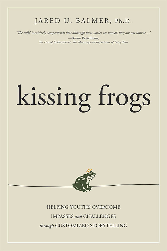 Kissing Frogs: Helping Youths Overcome Impasses and Challenges Through Customized Storytelling book cover by Jared U. Balmer