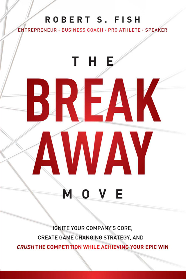 The Break Away Move: Ignite Your Company's Core, Create Game Changing Strategy, And Crush The Competition While Achieving Your Epic Win book cover by Robert S. Fish