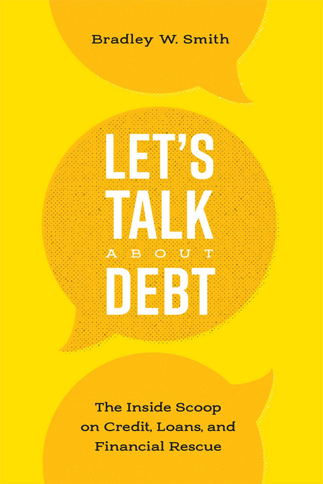 Let's Talk About Debt: The Inside Scoop on Credit Loans, and Financial Rescue book cover by Bradley W. Smith