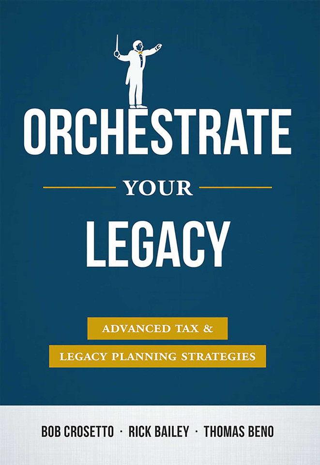 Orchestrate Your Legacy: Advanced Tax & Legacy Planning Strategies book cover by Bob Crosetto, Rick Bailey, Thomas Beno