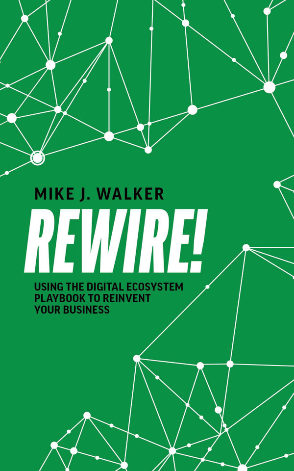 Rewire!: Using The Digital Ecosystem Playbook To Reinvent Your Business book cover by Mike J. Walker