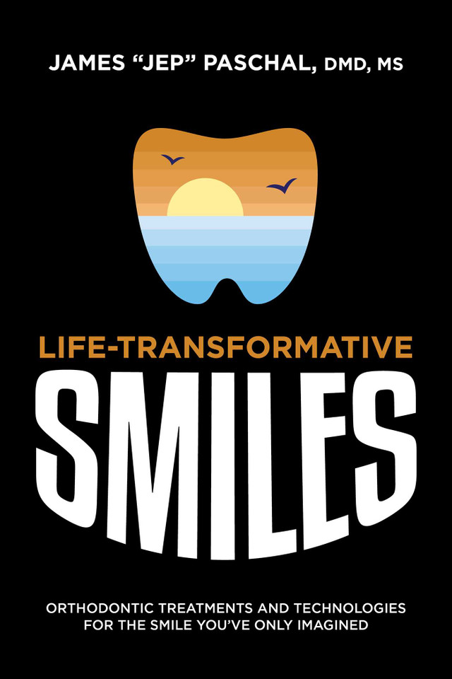 Life Transformative Smiles: Orthodontic Treatments And Technologies For The Smile You've Only Imagined book cover by James "Jep" Paschal