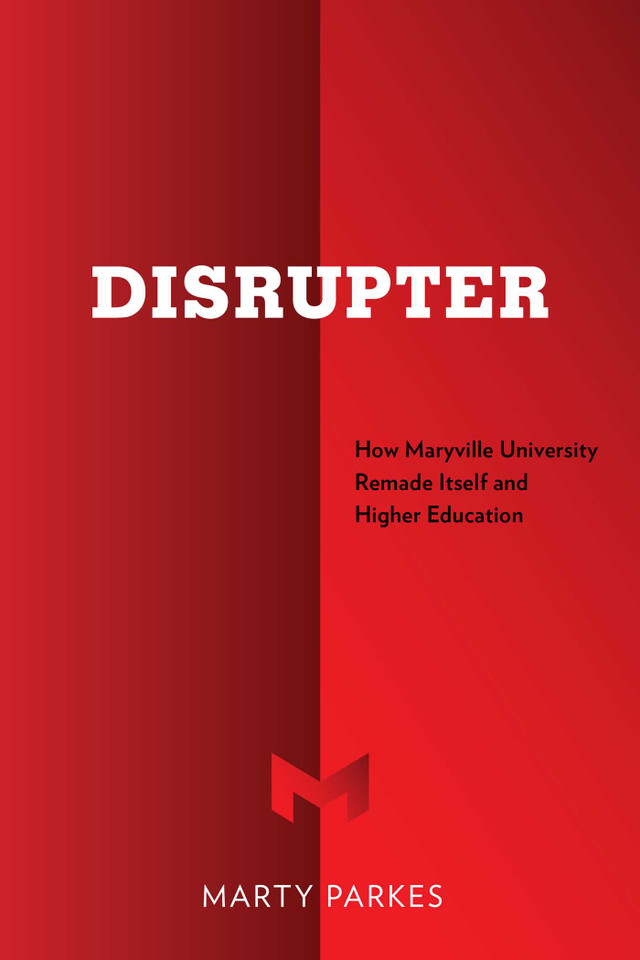 Disrupter: How Maryville University Remade Itself and Higher Education book cover by Marty Parkes