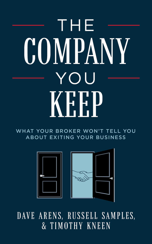 The Company You Keep: What Your Broker Won't Tell You About Exiting Your Business book cover by Dave Arens, Russell Samples, Timothy Kneen
