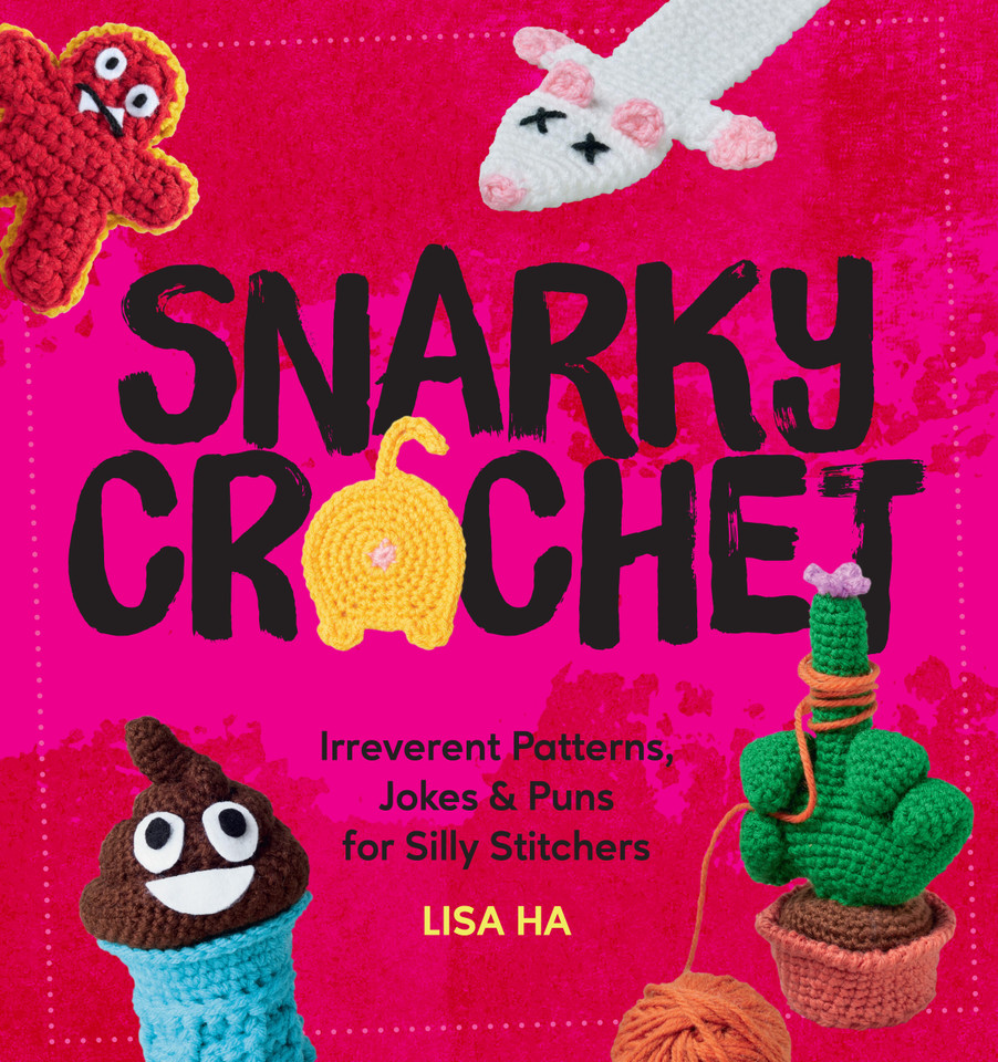 Snarky Crochet: Irreverent Patterns, Jokes & Puns for Silly Stitchers book cover by Lisa Ha