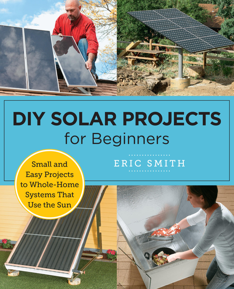 DIY Solar Projects for Beginners: Small and Easy Projects to Whole-Home Systems That Use the Sun book cover by Eric Smith
