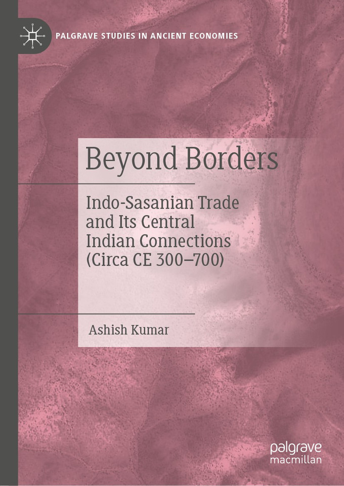 Beyond Borders: Indo-Sasanian Trade and Its Central Indian Connections (Circa CE 300–700) (Palgrave Studies in Ancient Economies) book cover by Ashish Kumar