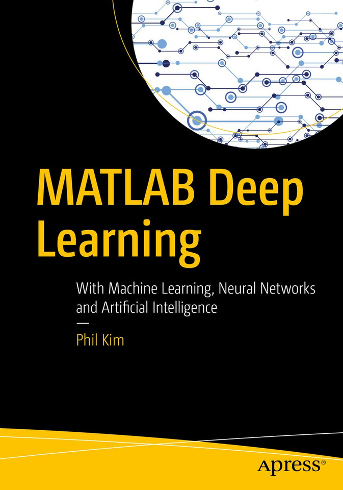 MATLAB Deep Learning: With Machine Learning, Neural Networks and Artificial Intelligence book cover by Phil Kim
