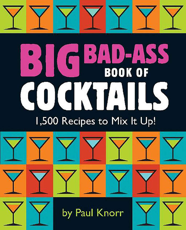 Big Bad-Ass Book of Cocktails: 1,500 Recipes to Mix It Up! book cover by 