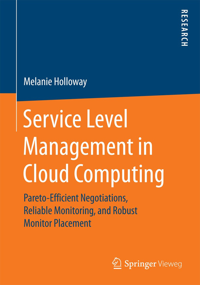 Service Level Management in Cloud Computing: Pareto-Efficient Negotiations, Reliable Monitoring, and Robust Monitor Placement book cover by Melanie Holloway