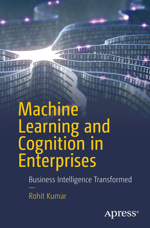 Machine Learning and Cognition in Enterprises: Business Intelligence Transformed book cover by Rohit Kumar