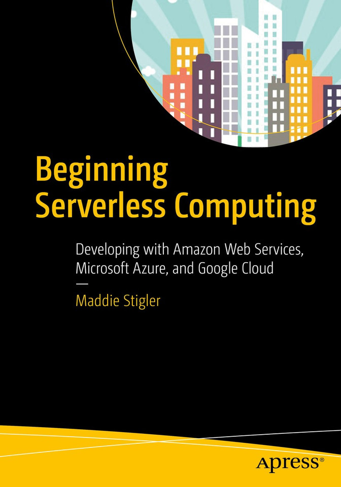 Beginning Serverless Computing: Developing with Amazon Web Services, Microsoft Azure, and Google Cloud book cover by Maddie Stigler
