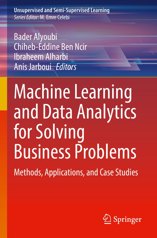 Machine Learning and Data Analytics for Solving Business Problems: Methods, Applications, and Case Studies (Unsupervised and Semi-Supervised Learning) book cover by 