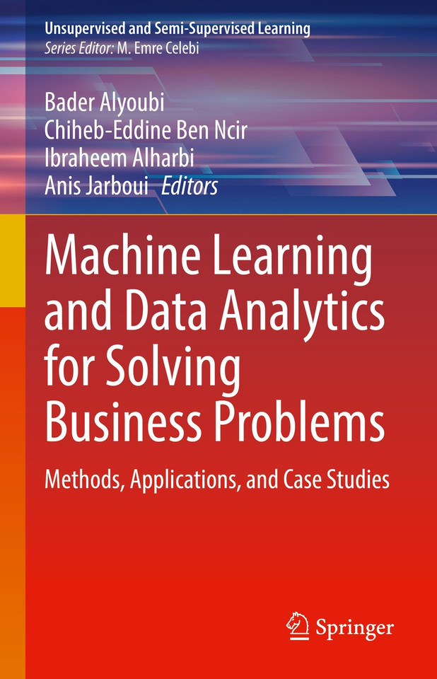 Machine Learning and Data Analytics for Solving Business Problems: Methods, Applications, and Case Studies (Unsupervised and Semi-Supervised Learning) book cover by 
