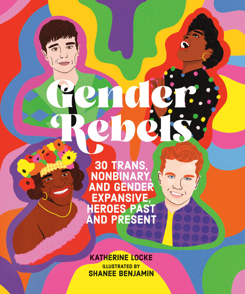 Gender Rebels: 30 Trans, Nonbinary, and Gender Expansive Heroes Past and Present book cover by Katherine Locke