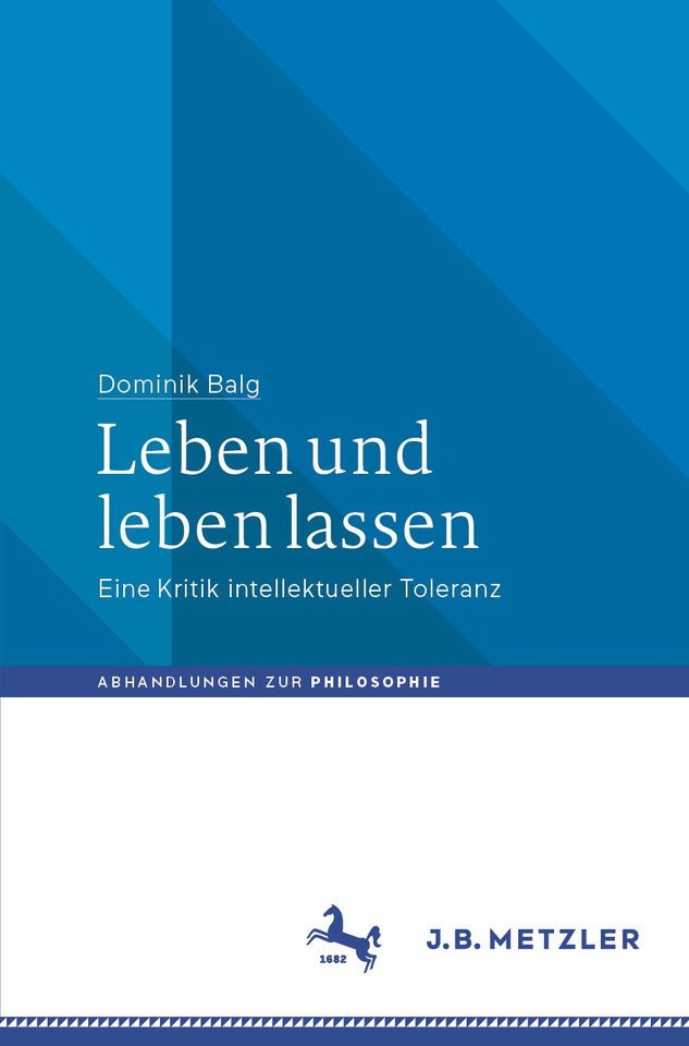 Leben und leben lassen: Eine Kritik intellektueller Toleranz (Abhandlungen zur Philosophie) book cover by Dominik Balg