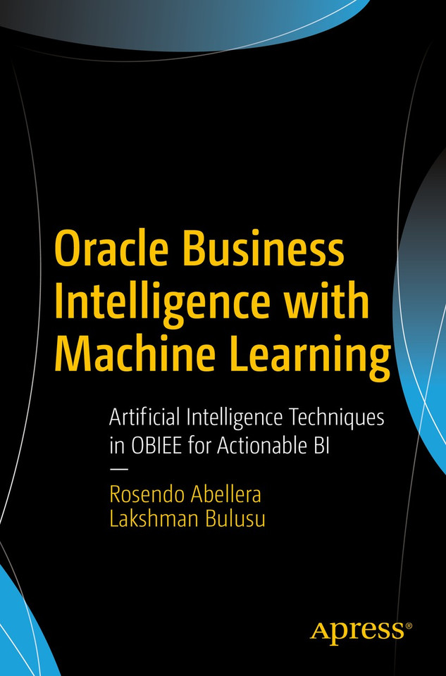 Oracle Business Intelligence with Machine Learning: Artificial Intelligence Techniques in OBIEE for Actionable BI book cover by Rosendo Abellera, Lakshman Bulusu