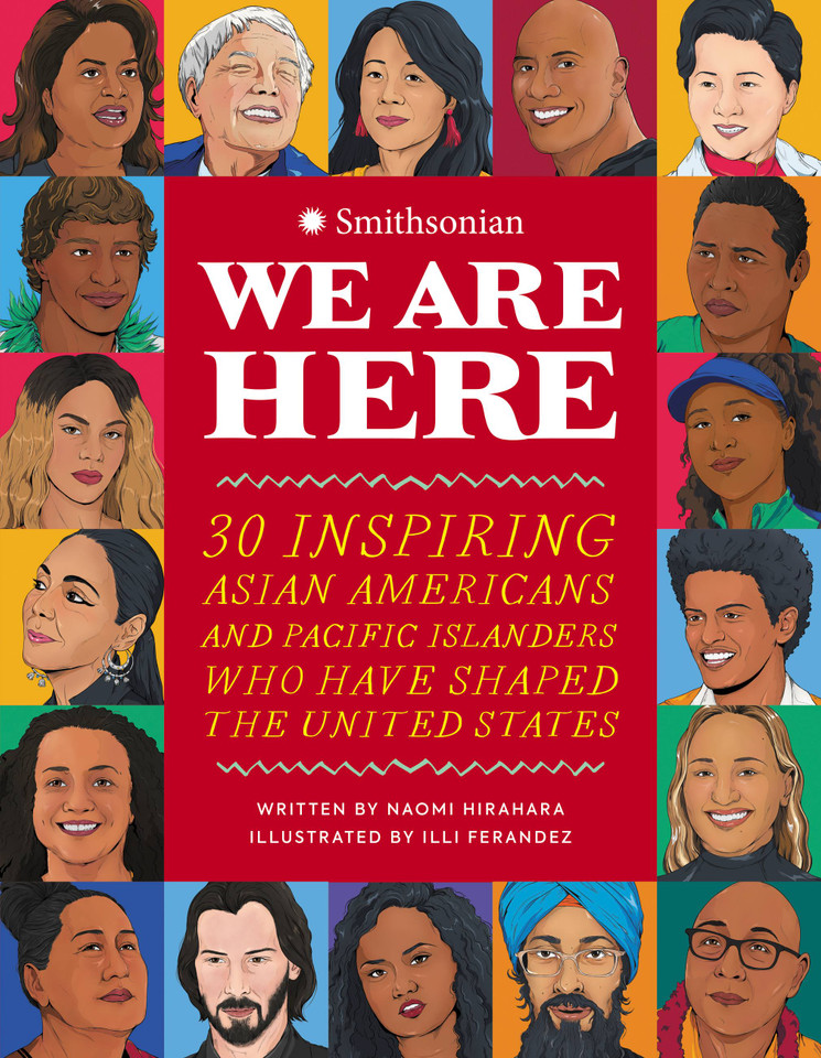 We Are Here: 30 Inspiring Asian Americans and Pacific Islanders Who Have Shaped the United States book cover by Naomi Hirahara, Smithsonian Institution
