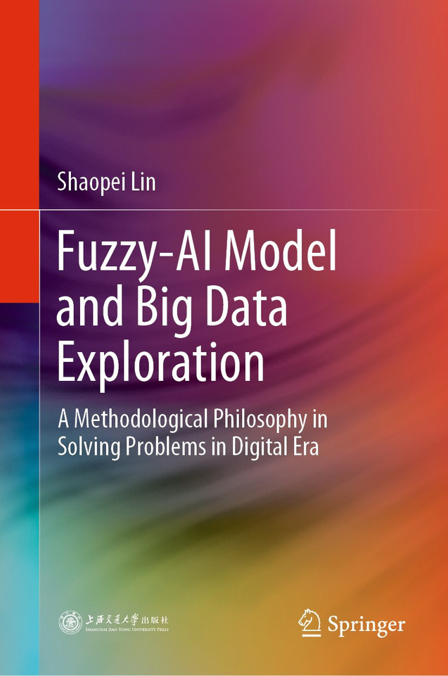Fuzzy-AI Model and Big Data Exploration: A Methodological Philosophy in Solving Problems in Digital Era book cover by Shaopei Lin