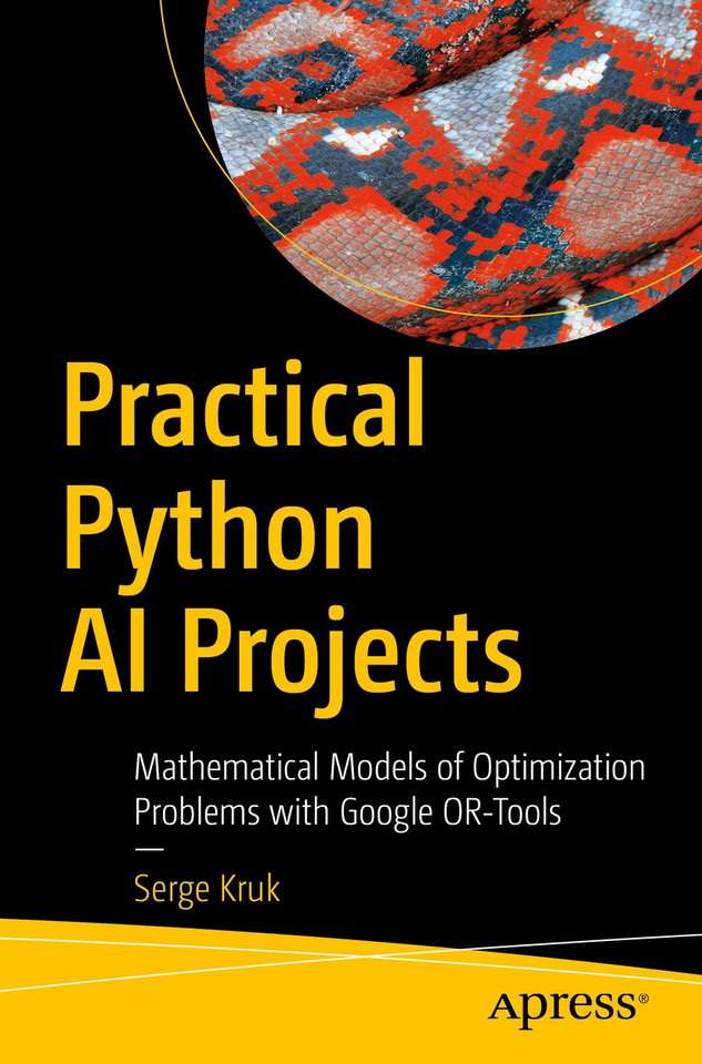 Practical Python AI Projects: Mathematical Models of Optimization Problems with Google OR-Tools book cover by Serge Kruk