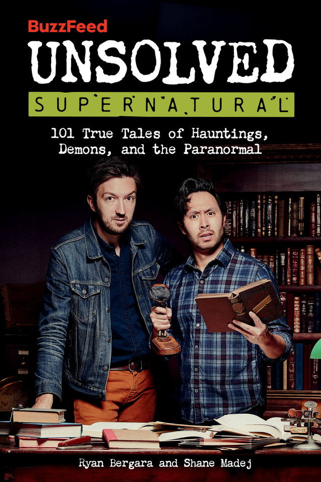 BuzzFeed Unsolved Supernatural: 101 True Tales of Hauntings, Demons, and the Paranormal book cover by Shane Madej, Ryan Bergara, BuzzFeed
