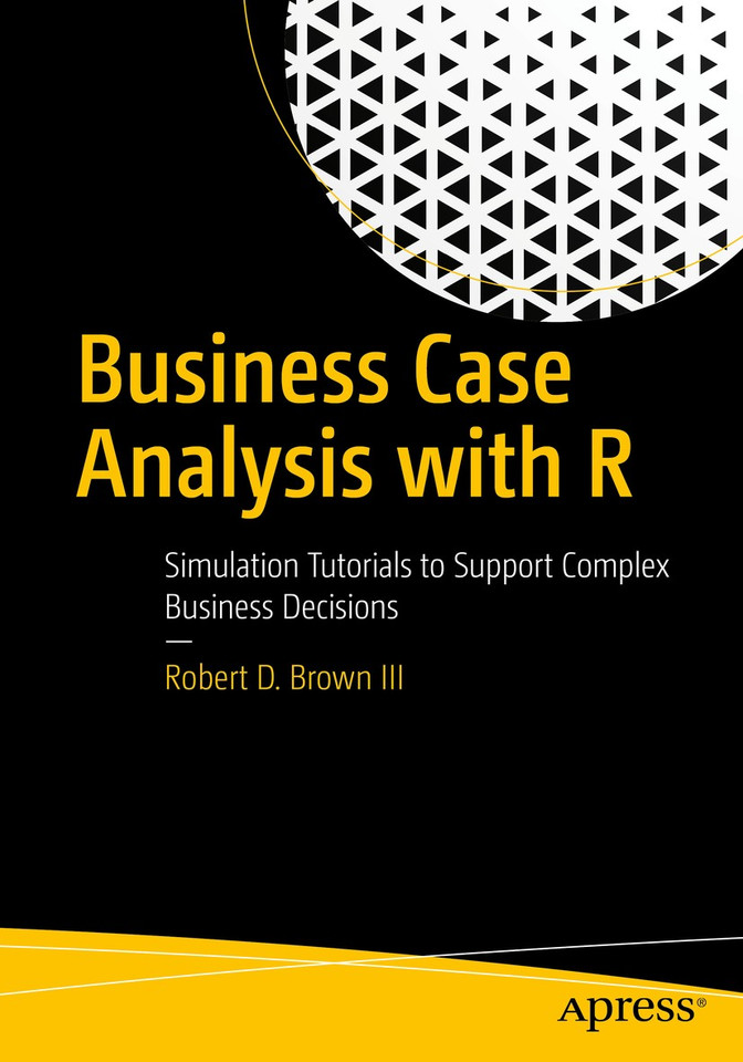 Business Case Analysis with R: Simulation Tutorials to Support Complex Business Decisions book cover by Robert D. Brown III