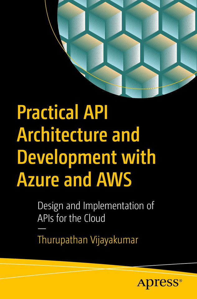 Practical API Architecture and Development with Azure and AWS: Design and Implementation of APIs for the Cloud book cover by Thurupathan Vijayakumar