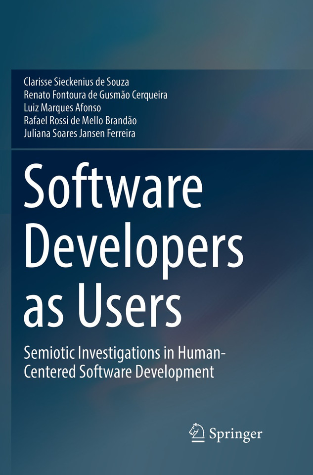 Software Developers as Users: Semiotic Investigations in Human-Centered Software Development book cover by Clarisse Sieckenius De Souza, Renato Fontoura de Gusmão Cerqueira, Luiz Marques Afonso, Rafael Rossi de Mello Brandão, Juliana Soares Jansen Ferreira