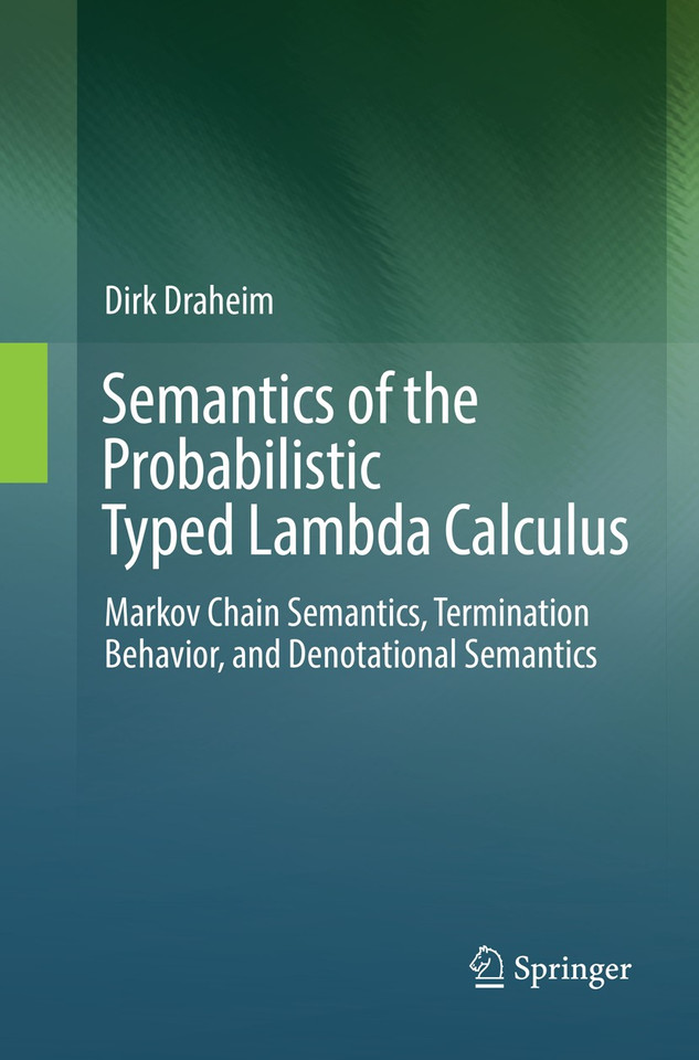 Semantics of the Probabilistic Typed Lambda Calculus: Markov Chain Semantics, Termination Behavior, and Denotational Semantics book cover by Dirk Draheim